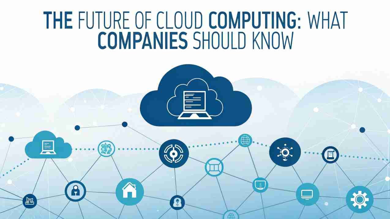 The Future of Cloud Computing: What Companies should know